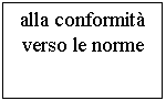 Text Box: alla conformit
verso le norme
