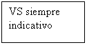 Text Box: VS siempre
indicativo
