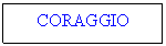 Text Box: CORAGGIO