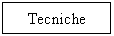 Text Box: Tecniche
