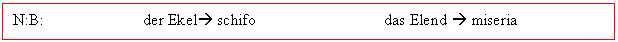 Text Box: N:B: der Ekel schifo das Elend  miseria