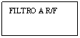 Text Box: FILTRO A R/F