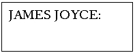 Text Box: JAMES JOYCE:

