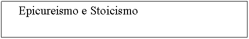 Text Box: Epicureismo e Stoicismo

