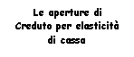 Text Box: Le aperture di 
Creduto per elasticit di cassa  
