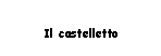 Text Box: Il castelletto 
