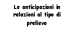 Text Box: Le anticipazioni in relazioni al tipo di prelievo