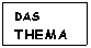 Text Box: DAS THEMA
